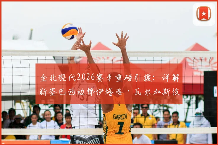全北现代2026赛季重磅引援：详解新签巴西边锋伊塔洛·瓦尔加斯技术特点与转会内幕，附球队外援阵容分析