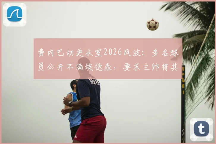 费内巴切更衣室2026风波:多名球员公开不满埃德森,要求主帅将其移出大名单