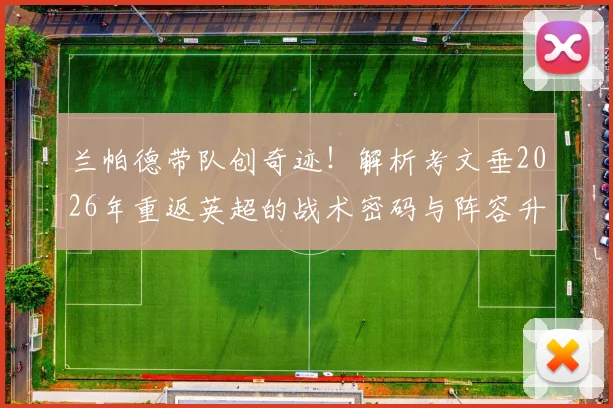 兰帕德带队创奇迹!解析考文垂2026年重返英超的战术密码与阵容升级前景