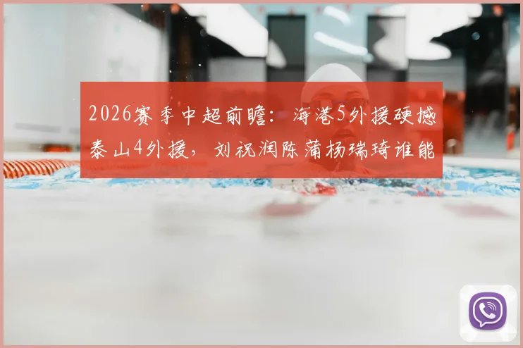 2026赛季中超前瞻:海港5外援硬撼泰山4外援,刘祝润陈蒲杨瑞琦谁能成关键先生?